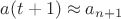 $a(t+1) \approx a_{n+1}$