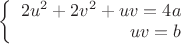 $\left\{
\begin{array}{rcl}
2u^2+2v^2+uv=4a \\
uv=b \\
\end{array}
\right.$