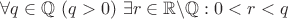 $ \forall q \in\mathbb{Q} \ (q > 0) \ \exists r \in \mathbb{R} \backslash \mathbb{Q}: 0 < r < q$
