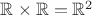$\mathbb R \times \mathbb R = \mathbb R^2$