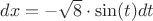 $dx=-\sqrt{8} \cdot \sin(t)dt$