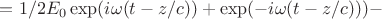 $=1/2E_0\(\exp(i\omega(t-z/c))+\exp(-i\omega(t-z/c)))-$