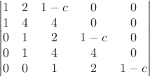 \[\begin{vmatrix}
    1 & 2 & 1-c & 0 & 0\\
    1 & 4 & 4    & 0 & 0\\
    0 & 1 & 2 &  1-c& 0\\
    0 & 1 & 4 & 4    & 0\\
    0 & 0 & 1 & 2    & 1-c\\ 
\end{vmatrix}
\]