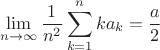 $$\lim\limits_{n\to\infty}\frac{1}{n^2}\sum \limits_{k=1}^nka_k = \frac{a}{2}$$