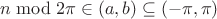 $n\bmod2\pi\in(a,b)\subseteq(-\pi,\pi)$
