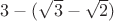 $3 - (\sqrt{3}-\sqrt{2})$