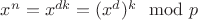$x^n=x^{dk}=(x^{d})^k\mod p$