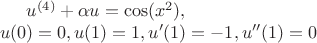 $u^{(4)}+\alpha u = \cos(x^2), \newline u(0)=0,  u(1)=1, u'(1)=-1, u''(1)=0 $
