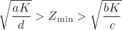 $$\sqrt{\frac{aK}{d}}>Z_{\min}>\sqrt{\frac{bK}{c}}$$