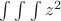 $\int \int \int  z^2 $