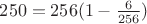 $250=256(1-\frac{6}{256})$