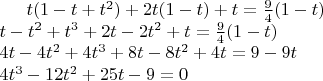 $t(1-t+t^2)+2t(1-t)+t=\frac{9}{4}(1-t)\\
t-t^2+t^3+2t-2t^2+t=\frac{9}{4}(1-t)\\
4t-4t^2+4t^3+8t-8t^2+4t=9-9t\\
4t^3-12t^2+25t-9=0$