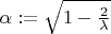 $\alpha:=\sqrt{1-\frac2\lambda}$
