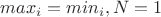 $max_i = min _i, N=1$