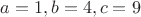 $a=1,b=4,c=9$