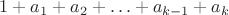 $1 + a_1 + a_2 + \ldots + a_{k-1} + a_k$