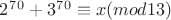 $2^7^0 + 3^7^0\equiv x (mod 13)$