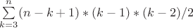 $\sum\limits_{k=3}^n (n-k+1)*(k-1)*(k-2)/2$