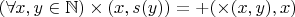 $(\forall x, y \in \mathbb N) \times(x, s(y)) = +(\times(x, y) , x)$