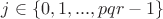 $j \in \{0, 1, ..., pqr-1\}$ $j \in \{0, 1, ..., pqr-1\}$