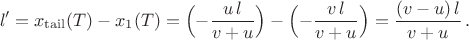 $$
     l' = x_{\rm tail}(T)-x_1(T)
         = \Bigl(-\frac{u\,l}{v+u}\Bigr)-\Bigl(-\frac{v\,l}{v+u}\Bigr)
         = \frac{(v-u)\,l}{v+u}\,. 
   $$