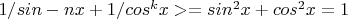 $1/sin-nx + 1/cos^kx >= sin^2x + cos^2x = 1$