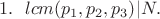 $$1.\ \ \DeclareMathOperator{lcm}{(p_1,p_2,p_3)} | N.$$