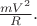 $\frac{mV^2}{R}.$