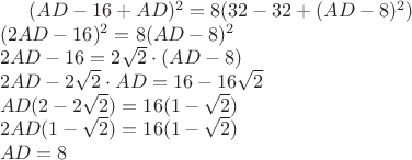 $(AD-16+AD)^2 = 8(32-32+(AD-8)^2) \\ (2AD-16)^2 = 8(AD-8)^2 \\ 2AD - 16 = 2 \sqrt {2} \cdot (AD-8) \\ 2AD- 2 \sqrt {2} \cdot AD  = 16 - 16 \sqrt {2} \\ AD (2 - 2 \sqrt {2}) = 16 (1 - \sqrt {2}) \\ 2AD (1 - \sqrt {2}) = 16 (1 - \sqrt{2}) \\ AD = 8$