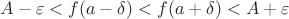 $$A-\varepsilon<f(a-\delta)<f(a+\delta)<A+\varepsilon$$