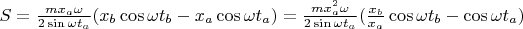 $S=\frac{mx_a\omega}{2\sin{\omega t_a}}(x_b\cos{\omega t_b}-x_a\cos{\omega t_a})=\frac{mx^2_a\omega}{2\sin{\omega t_a}}(\frac{x_b}{x_a}\cos{\omega t_b}-\cos{\omega t_a})$