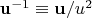 $\mathbf u^{-1} \equiv \mathbf u/u^2$