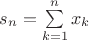 $s_n=\sum\limits_{k=1}^n x_k$