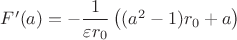 $F'(a)=-\dfrac 1{\varepsilon r_0}\left( (a^2-1)r_0+a\right)$