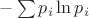 $-\sum p_i \ln p_i$
