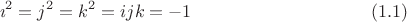 $$
\imath^2=j^2=k^2=ijk=-1\qquad\qquad\qquad\qquad\qquad (1.1)
$$