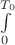 $\int\limits_{0}^{T_0}$