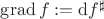$\operatorname{grad} f := \mathrm{d}f^\sharp$ $\operatorname{grad} f := \mathrm{d}f^\sharp$