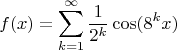 $$f(x)=\sum_{k=1}^\infty\frac1{2^k}\cos(8^kx)$$