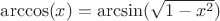 $\arccos(x)=\arcsin(\sqrt{1-x^2})$