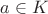 $ a\in{K}$
