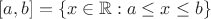 $[a,b]=\{x\in \mathbb{R} : a \leq x \leq b \}$