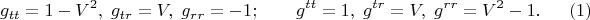$$
g_{t t} = 1 - V^2, \; g_{t r} = V, \; g_{r r} = -1; \qquad 
g^{t t} = 1, \; g^{t r} = V, \; g^{r r} = V^2 - 1. \eqno(1)
$$