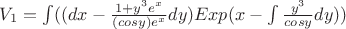 $V_1=\int((dx-\frac{1+y^3e^x}{(cosy)e^x}dy)Exp(x-\int\frac{y^3}{cosy}dy))$
