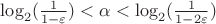 $\log_2(\frac 1{1-\varepsilon})<\alpha<\log_2(\frac 1{1-2\varepsilon})$