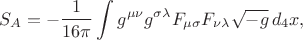 $$S_A = - \frac{1}{16 \pi} \int g^{\mu \nu} g^{\sigma \lambda} F_{\mu \sigma} F_{\nu \lambda} \sqrt{-g} \, d_4 x,$$ $$S_A = - \frac{1}{16 \pi} \int g^{\mu \nu} g^{\sigma \lambda} F_{\mu \sigma} F_{\nu \lambda} \sqrt{-g} \, d_4 x,$$