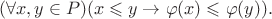 $$
(\forall x,y \in P)(x \leqslant y \rightarrow \varphi(x) \leqslant \varphi(y)).
$$ $$
(\forall x,y \in P)(x \leqslant y \rightarrow \varphi(x) \leqslant \varphi(y)).
$$