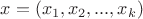 $x = (x_1, x_2, ..., x_k)$