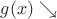 $g(x) \searrow$