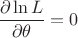 $$\frac{\partial \ln L}{\partial \theta}= 0$$